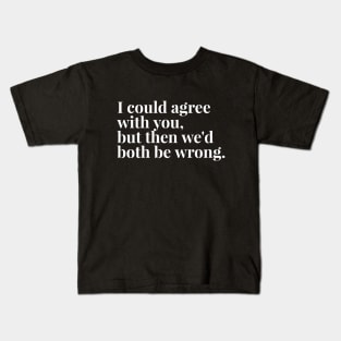 I Could Agree With You, But Then We'd Both Be Wrong - Funny Sayings Kids T-Shirt